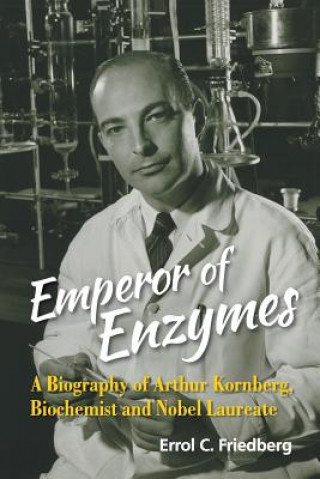 Kniha Emperor Of Enzymes: A Biography Of Arthur Kornberg, Biochemist And Nobel Laureate Errol C Friedberg