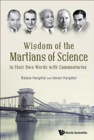 Carte Wisdom Of The Martians Of Science: In Their Own Words With Commentaries Istvan Hargittai