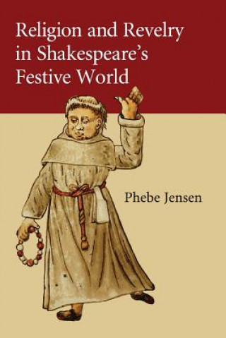 Książka Religion and Revelry in Shakespeare's Festive World Phebe Jensen