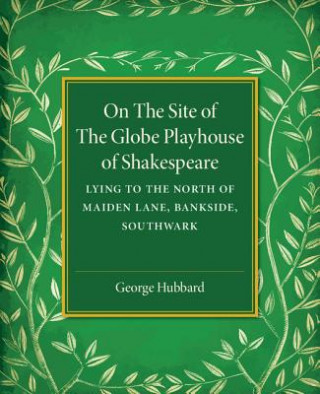 Kniha On the Site of the Globe Playhouse of Shakespeare George Hubbard