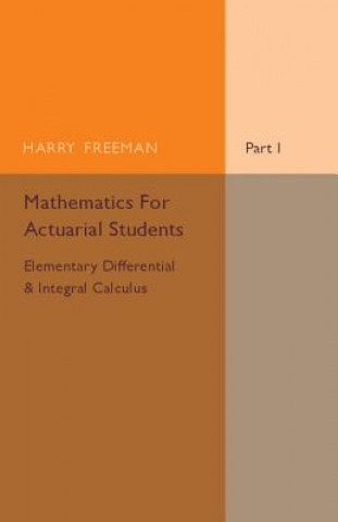 Carte Mathematics for Actuarial Students, Part 1, Elementary Differential and Integral Calculus Harry Freeman