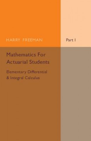 Könyv Mathematics for Actuarial Students, Part 1, Elementary Differential and Integral Calculus Harry Freeman