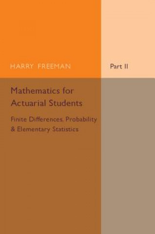 Könyv Mathematics for Actuarial Students, Part 2, Finite Differences, Probability and Elementary Statistics Harry Freeman