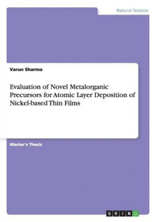 Kniha Evaluation of Novel Metalorganic Precursors for Atomic Layer Deposition of Nickel-based Thin Films Varun Sharma