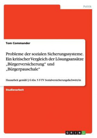 Книга Probleme der sozialen Sicherungssysteme. Ein kritischer Vergleich der Loesungsansatze "Burgerversicherung und "Burgerpauschale Tom Commander