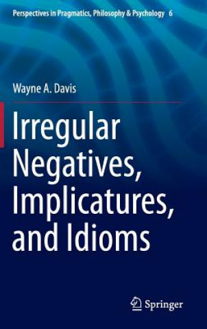 Könyv Irregular Negatives, Implicatures, and Idioms Wayne A. Davis