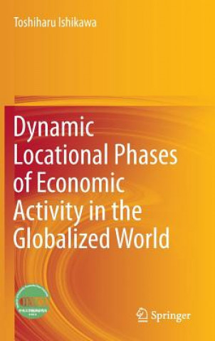 Kniha Dynamic Locational Phases of Economic Activity in the Globalized World Toshiharu Ishikawa