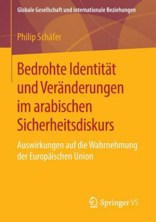 Kniha Bedrohte Identitat Und Veranderungen Im Arabischen Sicherheitsdiskurs Philip Schäfer