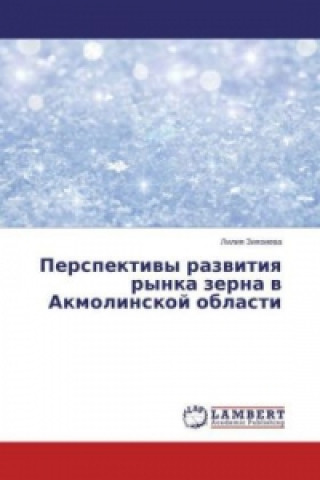 Libro Perspektivy razvitiya rynka zerna v Akmolinskoj oblasti Liliya Ziyazieva