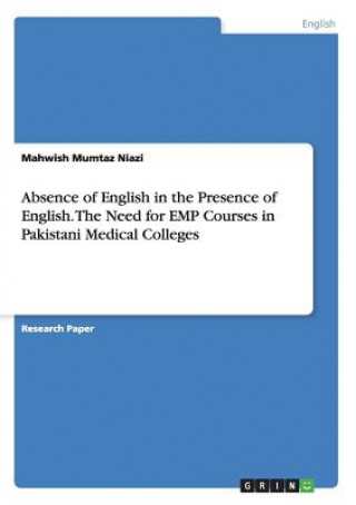 Книга Absence of English in the Presence of English. The Need for EMP Courses in Pakistani Medical Colleges Mahwish Mumtaz Niazi