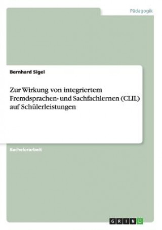 Kniha Zur Wirkung von integriertem Fremdsprachen- und Sachfachlernen (CLIL) auf Schulerleistungen Bernhard Sigel