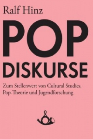 Kniha Pop-Diskurse. Zum Stellenwert von Cultural Studies, Pop-Theorie und Jugendforschung Ralf Hinz