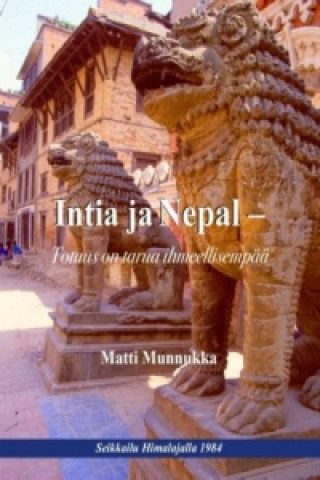 Kniha Intia ja Nepal - Totuus on tarua ihmeellisempää Matti Munnukka