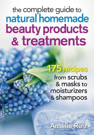 Knjiga Complete Guide to Natural Homemade Beauty Products and Treatments Amelia Ruiz