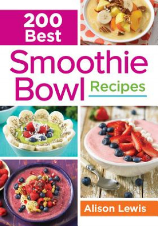 Knjiga 200 Best Smoothie Bowl Recipes Alison Lewis