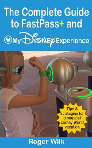 Książka Complete Guide to Fastpass+ and My Disney Experience Roger Wilk