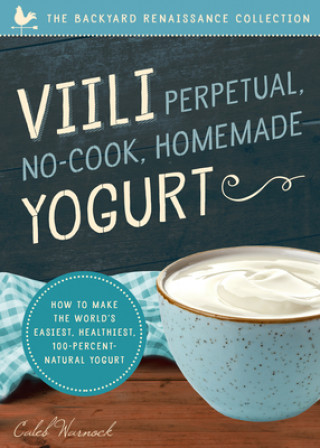 Livre Viili Perpetual No-Cook Homemade Yoghurt Caleb Warnock