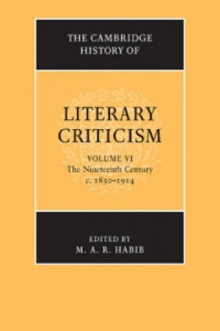 Kniha Cambridge History of Literary Criticism: Volume 6, The Nineteenth Century, c.1830-1914 M. A. R. Habib