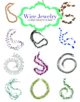 Carte Wire Jewelry: 12 Great Projects to Make Kath Orsman