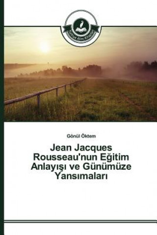 Könyv Jean Jacques Rousseau'nun E&#287;itim Anlay&#305;&#351;&#305; ve Gunumuze Yans&#305;malar&#305; Oktem Gonul