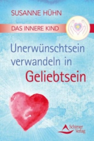 Kniha Das Innere Kind - Unerwünschtsein verwandeln in Geliebtsein Susanne Hühn