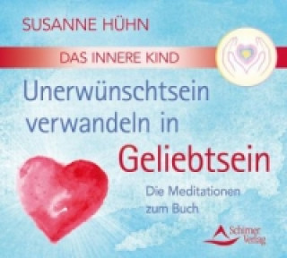 Audio Das Innere Kind - Unerwünschtsein verwandeln in Geliebtsein, 2 Audio-CDs Susanne Hühn