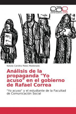 Kniha Analisis de la propaganda Yo acuso en el gobierno de Rafael Correa Males Maldonado Natalia Carolina
