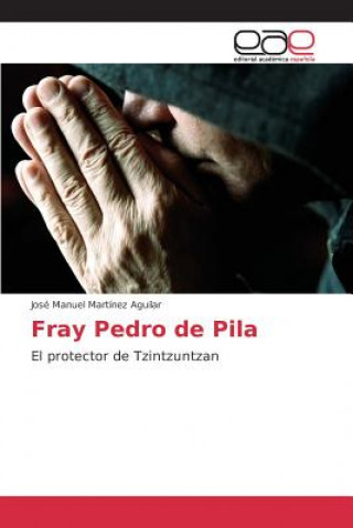 Könyv Fray Pedro de Pila Martinez Aguilar Jose Manuel