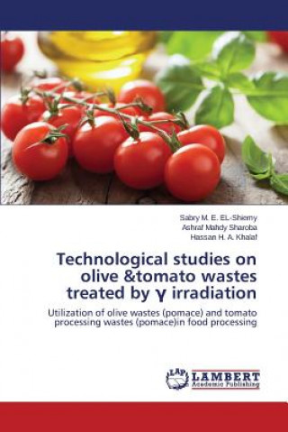 Livre Technological studies on olive &tomato wastes treated by &#947; irradiation Sabry M. E. EL-Shiemy