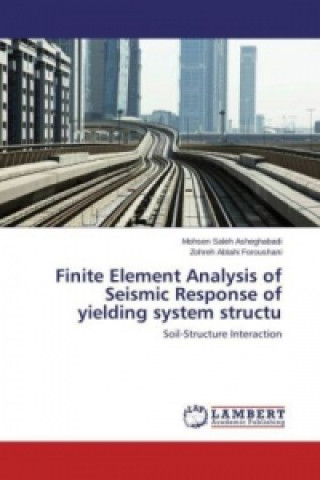 Kniha Finite Element Analysis of Seismic Response of yielding system structu Mohsen Saleh Asheghabadi