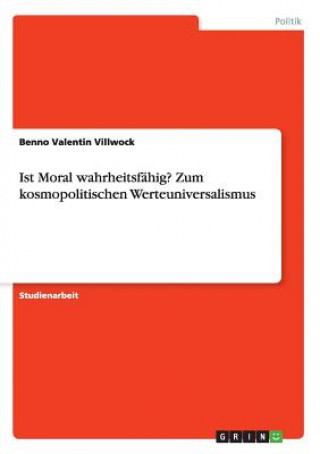 Książka Ist Moral wahrheitsfahig? Zum kosmopolitischen Werteuniversalismus Benno Valentin Villwock