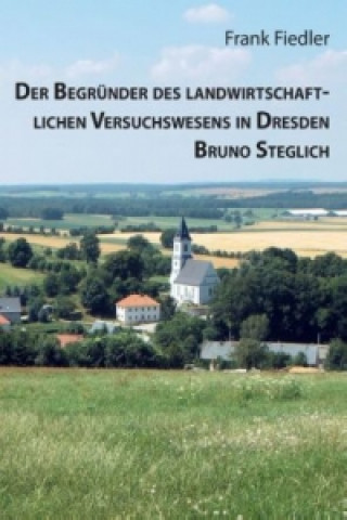 Carte Der Begründer des landwirtschaftlichen Versuchswesens in Dresden Bruno Steglich Frank Fiedler