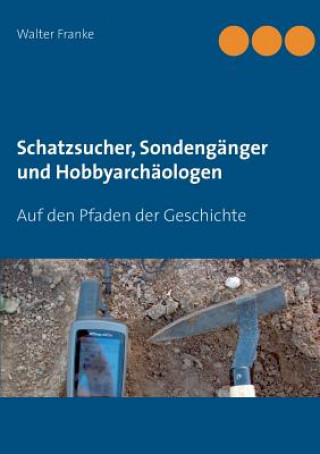 Könyv Schatzsucher, Sondenganger und Hobbyarchaologen Walter Franke