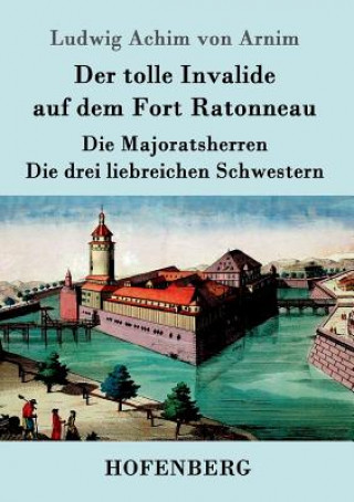 Carte tolle Invalide auf dem Fort Ratonneau / Die Majoratsherren / Die drei liebreichen Schwestern Ludwig Achim Von Arnim
