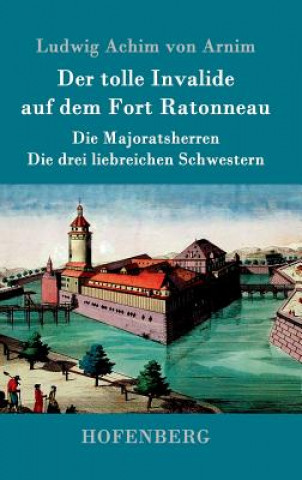 Book tolle Invalide auf dem Fort Ratonneau / Die Majoratsherren / Die drei liebreichen Schwestern Ludwig Achim Von Arnim