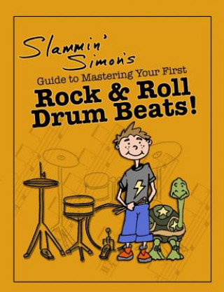 Kniha Slammin' Simon's Guide to Mastering Your First Rock & Roll Drum Beats! Slammin' Simon