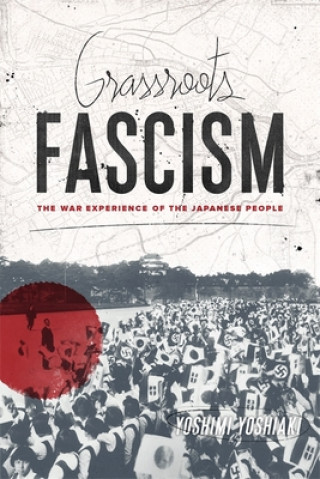 Kniha Grassroots Fascism Yoshimi Yoshiaki