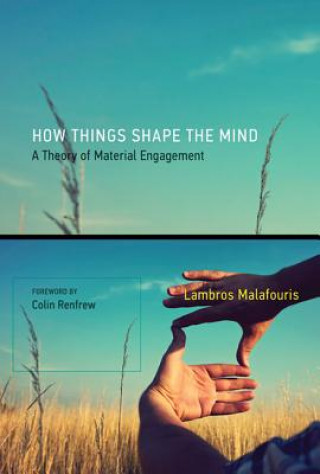 Kniha How Things Shape the Mind Lambros Malafouris