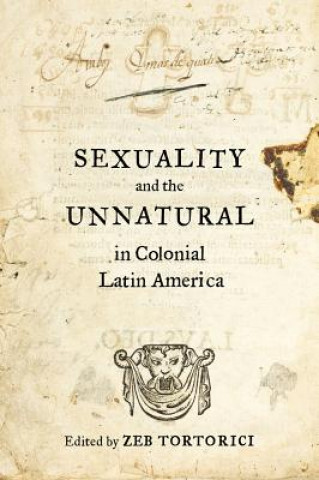 Carte Sexuality and the Unnatural in Colonial Latin America Zeb Tortorici