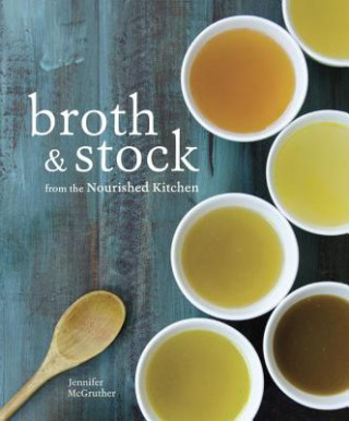 Kniha Broth and Stock from the Nourished Kitchen Jennifer Mcgruther