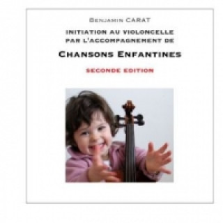 Carte Initiation au violoncelle par l'accompagnement de chansons enfantines, seconde édition Benjamin Carat