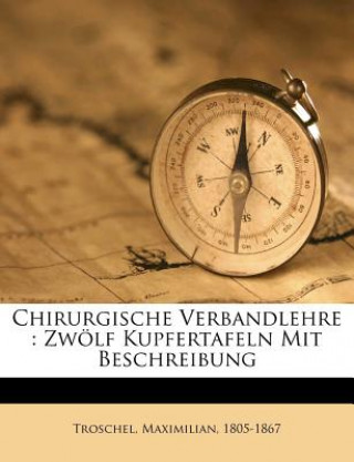 Carte Chirurgische Verbandlehre : Zwölf Kupfertafeln Mit Beschreibung Troschel 1805-1867