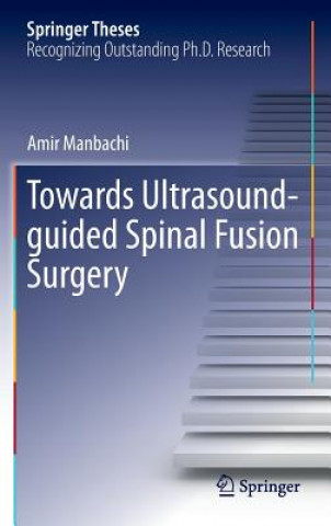 Książka Towards Ultrasound-guided Spinal Fusion Surgery Amir Manbachi