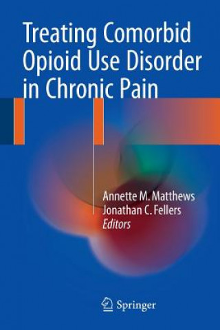 Kniha Treating Comorbid Opioid Use Disorder in Chronic Pain Annette M. Matthews