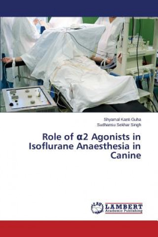 Buch Role of &#945;2 Agonists in Isoflurane Anaesthesia in Canine Shyamal Kanti Guha