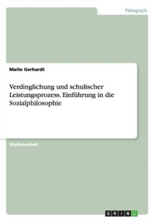 Carte Verdinglichung und schulischer Leistungsprozess. Einfuhrung in die Sozialphilosophie Malte Gerhardt