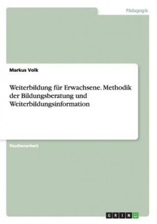 Kniha Weiterbildung fur Erwachsene. Methodik der Bildungsberatung und Weiterbildungsinformation Markus Volk