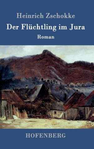 Kniha Der Fluchtling im Jura Heinrich Zschokke
