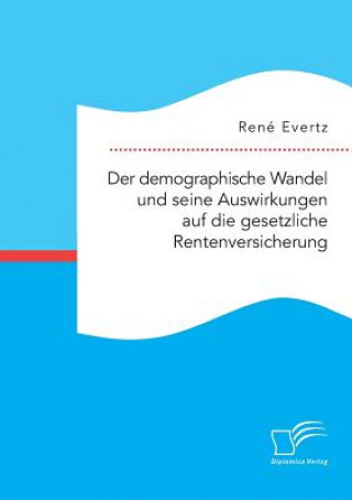 Kniha demographische Wandel und seine Auswirkungen auf die gesetzliche Rentenversicherung Rene Evertz