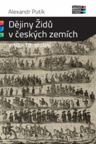 Könyv Dějiny Židů v českých zemích v 10. - 18. století Alexandr Putík